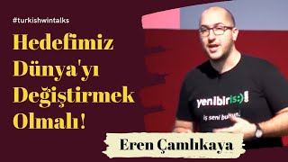 Eren Çamlıkaya | Hedefimiz Dünya'yı Değiştirmek Olmalı!