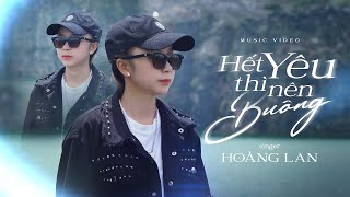 HẾT YÊU THÌ NÊN BUÔNG - HOÀNG LAN | MUSIC VIDEO