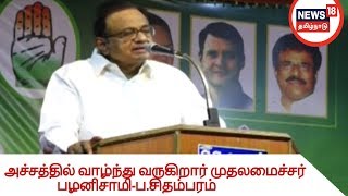 பாஜகவால் அச்சத்தில் வாழ்ந்து வருகிறார் முதலமைச்சர் பழனிசாமி-ப.சிதம்பரம்