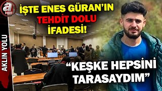 İşte Enes Güran'ın ifadesi! Bir kez daha savunma yaptı... | A Haber