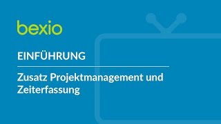 Einführung – Zusatz Projektmanagement und Zeiterfassung | bexio Tutorial