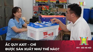 Ắc quy Axit – Chì được sản xuất như thế nào? | Made in Hanoi