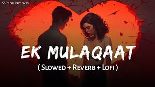 Ek Mulaqaat - Lofi Mix | Slowed And Reverb | Vishal Mishra, Shreya Ghoshal | Fukra Insaan | SSR Lofi