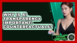 Why Is AI Transparency Important: Counterfactuals? - AI and Machine Learning Explained