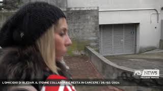 L'OMICIDIO DI BLEDAR, IL 17ENNE COLLABORA E RESTA IN CARCERE | 26/02/2024