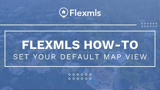 [Flexmls How-To] Set Your Default Map View