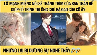 LỠ MẠNH MIỆNG NÓI LÀM THÍM CỦA BẠN THÂN ĐỂ GIÚP TRÌNH TRỊ ÔNG CHÚ CỦA CÔ ẤY NHƯNG BỊ ĐƯƠNG DỰ NGHE