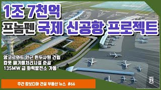 1조 7천억 프놈펜 신공항 프로젝트, 2023년 아세안 정상회의 전 완공 목표. (주간 캄보디아 건설 부동산 뉴스 #66)