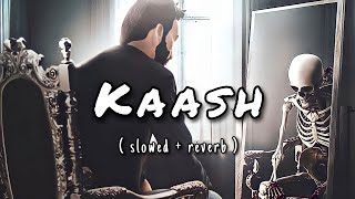Kaash ( Slowed & Reverb ) Gulam Jugni | Hindi Song | White Hill Music
