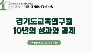 경기도교육연구원 10년의 성과와 과제-경기도교육연구원 연구위원 이근영(2024년 제2회(제45회)경기교육포럼)