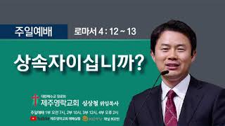 2020.10.11 제주영락교회 주일예배 심상철 목사님 말씀  '상속자이십니까? '  로마서 4 : 12~13