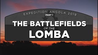 THE BATTLEFIELDS OF THE LOMBA // Expedition Angola 2019