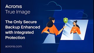 Acronis True Image – The Only Secure Backup Enhanced with Integrated Protection