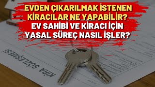 Evden çıkarılmak istenen kiracılar ne yapabilir? Ev sahibi ve kiracı için yasal süreç nasıl işler?