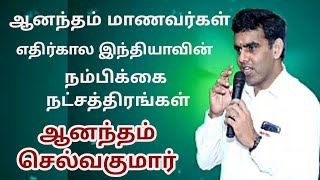 ஆனந்தம் மாணவர்கள் எதிர்கால இந்தியாவின்  நம்பிக்கை நட்சத்திரங்கள்- ஆனந்தம் செல்வகுமார்.