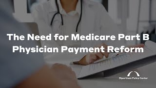 The Need for Medicare Part B Physician Payment Reform
