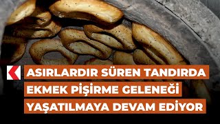 Asırlardır süren tandırda ekmek pişirme geleneği yaşatılmaya devam ediyor