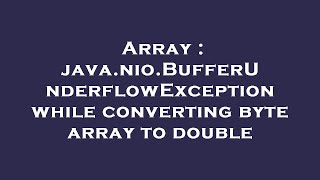 Array : java.nio.BufferUnderflowException while converting byte array to double