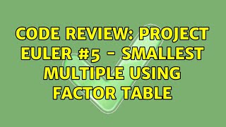 Code Review: Project Euler #5 - Smallest multiple using Factor Table