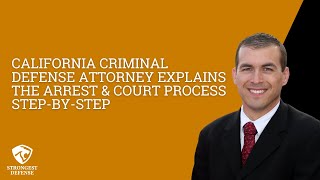 California Criminal Defense Attorney Explains the Arrest & Court Process Step-by-Step