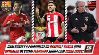 Benfica aposta em Unai Núñez? ● Barça quer Grimaldo! ● Flamengo sonha com Jorge Jesus!