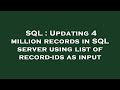 SQL : Updating 4 million records in SQL server using list of record-ids as input