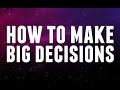 How to Make BIG Decisions