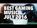 Best Gaming Music - July 2016 V1