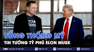 Tổng thống Mỹ Donald Trump đặt niềm tin vào tỷ phú Elon Musk trong công tác chống lãng phí - VNA