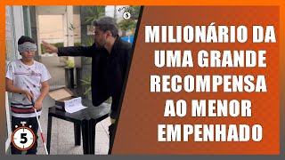 Milionário dá uma grande recompensa ao menor empenhado.