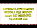 DevOps & SysAdmins: Install SQL Server 2017 on Windows 10 Azure VM