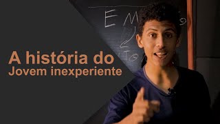 A história do Jovem inexperiente!