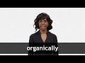 How to pronounce ORGANICALLY in American English