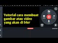 Kine master No Water Mark~Toturial cara edit efek blur di video memakai aplikasi Kine Master.