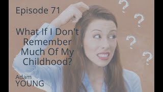 71 What If I Don't Remember Much Of My Childhood?