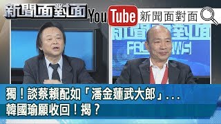 精彩片段》獨！談蔡賴配如「潘金蓮武大郎」...韓國瑜願收回！揭？【新聞面對面】191113