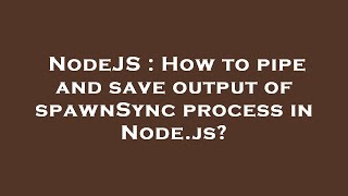 NodeJS : How to pipe and save output of spawnSync process in Node.js?
