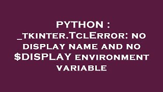 PYTHON : _tkinter.TclError: no display name and no $DISPLAY environment variable
