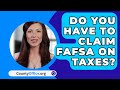 Do You Have to Claim FAFSA on Taxes? - CountyOffice.org