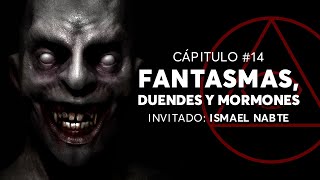 #14 - Historias de mormones, fantasmas y duendes | Invitado: Ismael Nabte \