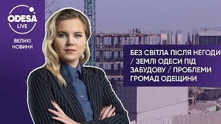 Без світла після негоди / Землі Одеси під забудову / Проблеми громад Одещини