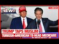 Trump Taps Muslim Turkish-American To Head Medicare | Muslim News | Nov 20, 2024