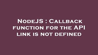 NodeJS : Callback function for the API link is not defined
