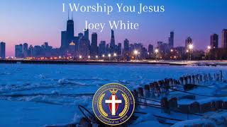 I Worship You Jesus Joey White