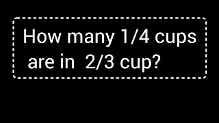 How many 1/4 cups are in 2/3 cup?||How many 1/4 cups make 2/3 cup?