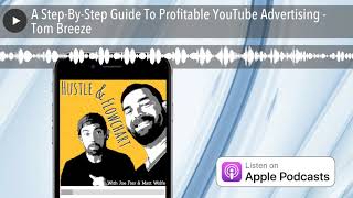 A Step-By-Step Guide To Profitable YouTube Advertising - Tom Breeze