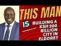 Meet the man behind the Ksh 200 billion Eldoret Industrial Park!