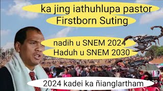 2024 Haduh 2030 ka jing iathuhlupa pastor Firstborn Suting shaphang ka ñianglartham 🙏