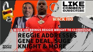 🔐WACK 100 BRINGS REGGIE WRIGHT TO CLUBHOUSE! REGGIE ADDRESSES GENE DEAL, SUGE KNIGHT & MORE!