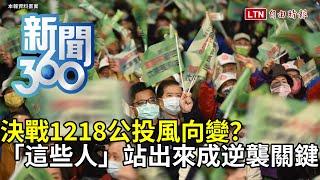 新聞360》決戰1218公投風向變？「這些人」站出來成逆襲關鍵